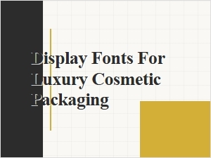 Elevating Luxury Cosmetic Packaging with Display Fonts