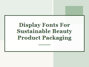 Fonts for Eco-Conscious Beauty Packaging